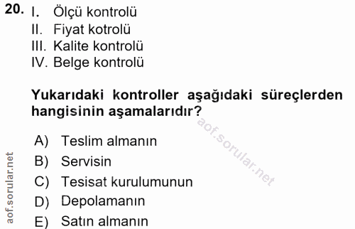 20. soru: 1. Ölçü kontrolü II. Fiyat kotrolü III. Kalite kontrolü IV. Belge kontrolü Yukarıdaki kontroller aşağıdaki süreçlerde…