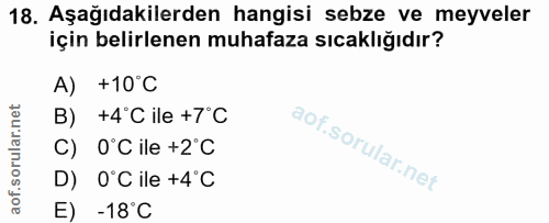 18. soru: Aşağıdakilerden hangisi sebze ve meyveler için belirlenen muhafaza sıcaklığıdır? A) +10°C B) +4°C ile +7°C C) 0°C ile…