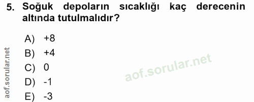 5. soru: Soğuk depoların sicaklığı kaç derecenin altında tutulmalıdır? A) +8 B) +4 C) 0 D) -1 E) -3