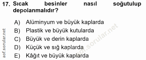 17. soru: Sıcak besinler nasıl soğutulup depolanmalıdır? A) Alüminyum ve büyük kaplarda B) Plastik ve büyük kutularda ar.ne C)…