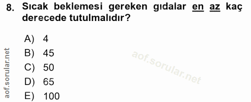 8. soru: Sıcak beklemesi gereken gıdalar en az kaç derecede tutulmalıdır? A) 4 B) 45 C) 50 D) 65 E) 100