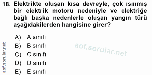 18. soru: Elektrikte oluşan kısa devreyle, çok ısınmış bir elektrik motoru nedeniyle ve elektriğe bağlı başka nedenlerle oluşan…