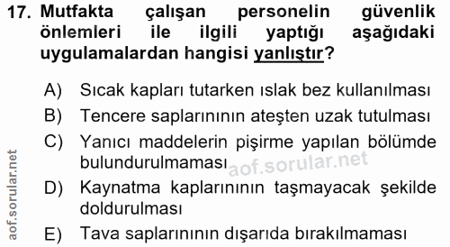 17. soru: Mutfakta çalışan personelin güvenlik önlemleri ile ilgili yaptığı aşağıdaki uygulamalardan hangisi yanlıştır? A) Sıca…
