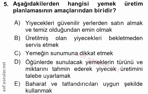 5. soru: Aşağıdakilerden hangisi yemek üretim planlamasının amaçlarından biridir? A) Yiyecekleri güvenilir yerlerden satın alm…