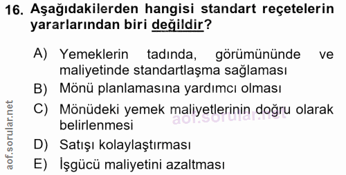 16. soru: Aşağıdakilerden hangisi standart reçetelerin yararlarından biri değildir? A) Yemeklerin tadinda, görümününde ve maliy…