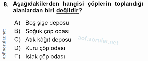8. soru: Aşağıdakilerden hangisi çöplerin toplandığı alanlardan biri değildir? A) Boş şişe deposu B) Soğuk çöp odası C) Atık k…