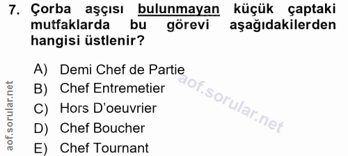7. soru: Çorba aşçısı bulunmayan küçük çaptaki mutfaklarda bu görevi aşağıdakilerden hangisi üstlenir? A) Demi Chef de Partie…