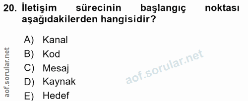 20. soru: İletişim sürecinin başlangıç noktası aşağıdakilerden hangisidir? A) Kanal B) Kod C) Mesaj D) Kaynak E) Hedef