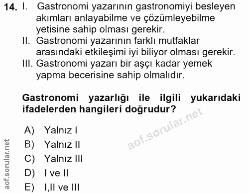 14. soru: I. Gastronomi yazarının gastronomiyi besleyen akımları anlayabilme ve çözümleyebilme yetisine sahip olması gerekir. I…