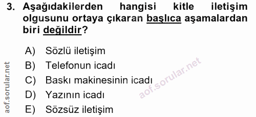 3. soru: Aşağıdakilerden hangisi kitle iletişim olgusunu ortaya çıkaran başlıca aşamalardan biri değildir? A) Sözlü iletişim B…