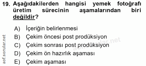 19. soru: Aşağıdakilerden hangisi yemek fotoğrafı üretim sürecinin aşamalarından değildir? A) Içeriğin belirlenmesi B) Çekim ön…