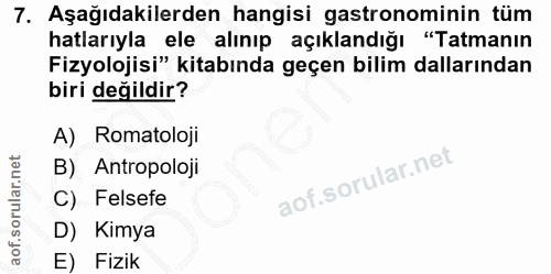 7. soru: Aşağıdakilerden hangisi gastronominin tüm hatlarıyla ele alınıp • açıklandığı "Tatmanın Fizyolojisi" kitabında geçen…