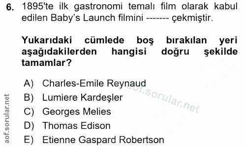 6. soru: 1895'te ilk gastronomi temalı film olarak kabul edilen Baby's Launch filmini -- -- çekmiştir. Yukarıdaki cümlede boş…