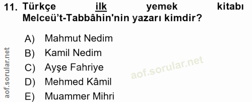 11. soru: Türkçe ilk yemek kitabı Melceü't-Tabbâhin'nin yazarı kimdir? A) Mahmut Nedim B) Kamil Nedim C) Ayşe Fahriye D) Mehmed…