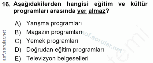 16. soru: Aşağıdakilerden hangisi eğitim ve kültür programları arasında yer almaz? A) Yarışma programları B) Magazin programlar…