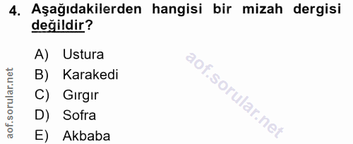 4. soru: Aşağıdakilerden hangisi bir mizah dergisi değildir? A) Ustura B) Karakedi C) Gırgır D) Sofra E) Akbaba