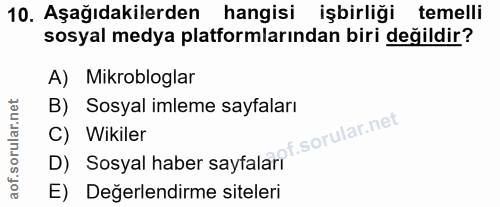 10. soru: Aşağıdakilerden hangisi işbirliği temelli sosyal medya platformlarından biri değildir? A) Mikrobloglar B) Sosyal imle…