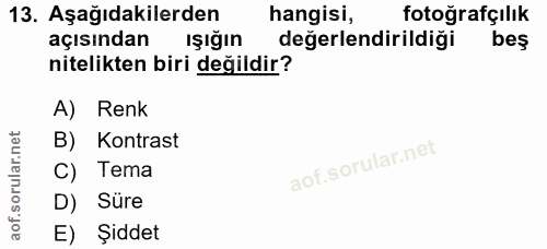 13. soru: Aşağıdakilerden hangisi, fotoğrafçılık açısından Işığın değerlendirildiği beş nitelikten biri değildir? A) Renk B) Ko…
