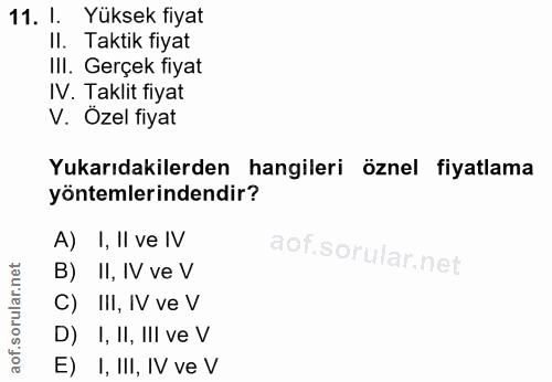 11. soru: l Yüksek fiyat II. Taktik fiyat II. Gerçek fiyat IV. Taklit fiyat V. Ozel fiyat Yukarıdakilerden hangileri öznel fiya…