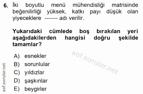 6. soru: İki boyutlu menü mühendisliği matisinde beğenilirliği yüksek, katkı payı düşük olan yiyeceklere ---- adı verilir. Yuk…