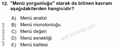 12. soru: "Menü yorgunluğu" olarak da bilinen kavram aşağıdakilerden hangisidir? A) Menü analizi B) Menü monotonluğu C) Menü de…
