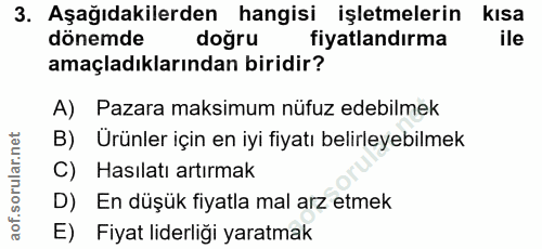 3. soru: Aşağıdakilerden hangisi işletmelerin kIsa dönemde doğru fiyatlandırma ile amaçladıklarından biridir? A) Pazara maksim…