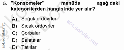 5. soru: "Konsomeler" menüde aşağıdaki kategorilerden hangisinde yer alır? A) Soğuk ordövrler B) Sıcak ordövrler C) Çorbalar D…