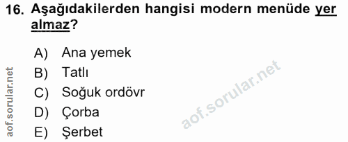16. soru: Aşağıdakilerden hangisi modern menüde yer almaz? A) Ana yemek B) Tatlı C) Soğuk ordövr D) Çorba E) Şerbet