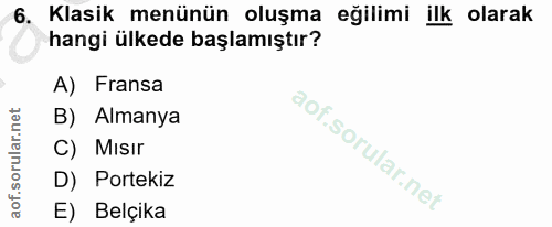 6. soru: Klasik menünün oluşma eğilimi ilk olarak hangi ülkede başlamıştır? A) Fransa B) Almanya C) Mısır D) Portekiz E) Belçika