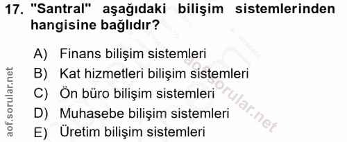 17. soru: "Santral" aşağıdaki bilişim sistemlerinden hangisine bağlıdır? A) Finans bilişim sistemleri B) Kat hizmetleri bilişim…