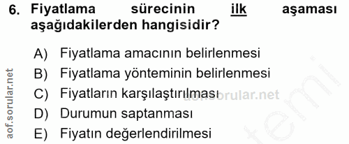 6. soru: Fiyatlama sürecinin ilk aşaması aşağıdakilerden hangisidir? A) Fiyatlama amacının belirlenmesi B) Fiyatlama yöntemini…