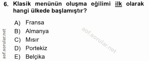 6. soru: Klasik menünün oluşma eğilimi ilk olarak hangi ülkede başlamıştır? A) Fransa B) Almanya C) Mısır D) Portekiz E) Belçika