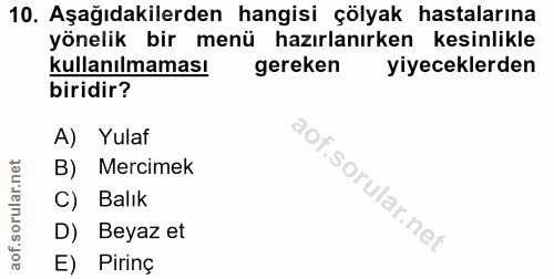 10. soru: Aşağıdakilerden hangisi çölyak hastalarına yönelik bir menü hazırlanırken kesinlikle kullanılmaması gereken yiyecekle…
