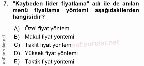 7. soru: "Kaybeden lider fiyatlama" adı ile de anılan menü fiyatlama yöntemi aşağıdakilerden hangisidir? A) Özel fiyat yöntemi…