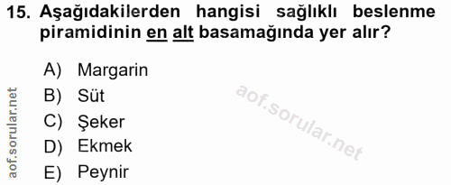 15. soru: Aşağıdakilerden hangisi sağlıklı beslenme piramidinin en alt basamağında yer alır? A) Margarin B) Süt C) Şeker D) Ekm…
