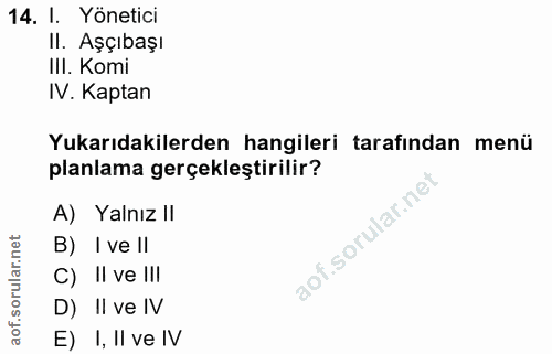 14. soru: I. Yönetici Il. Aşçıbaşı III. Komi IV. Kaptan Yukarıdakilerden hangileri tarafından menü planlama gerçekleştirilir? A…