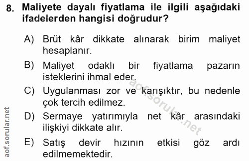 8. soru: Maliyete dayalı fiyatlama ile ilgili aşağıdaki ifadelerden hangisi doğrudur? A) Brüt kår dikkate alınarak birim maliy…