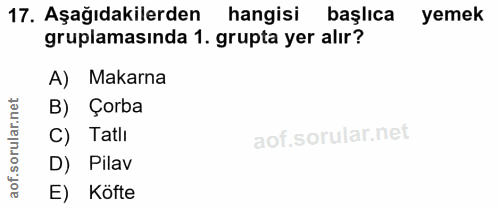 17. soru: Aşağıdakilerden hangisi başlıca yemek gruplamasında 1. grupta yer alır? A) Makarna B) Çorba C) Tatlı D) Pilav E) Köfte