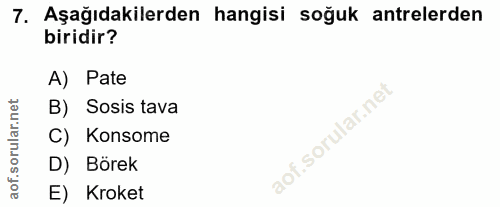 7. soru: Aşağıdakilerden hangisi soğuk antrelerden biridir? A) Pate B) Sosis tava C) Konsome D) Börek aof. E) Kroket