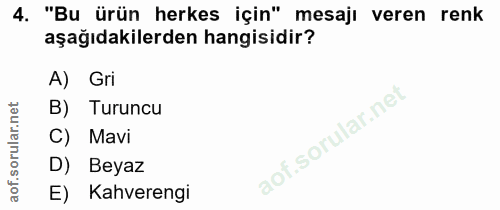 4. soru: "Bu ürün herkes için" mesajı veren renk aşağıdakilerden hangisidir? A) Gri B) Turuncu C) Mavi D) Beyaz E) Kahverengi
