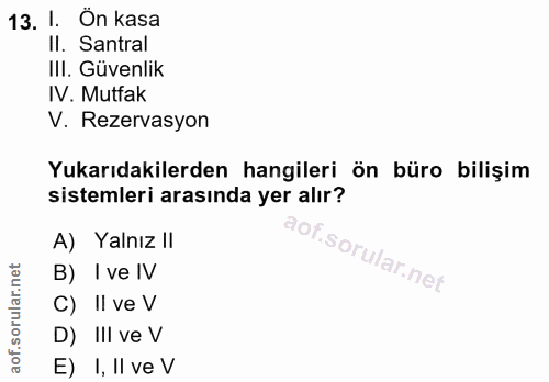 13. soru: I. Ön kasa Il. Santral IlI. Güvenlik IV. Mutfak V. Rezervasyon Yukarıdakilerden hangileri ön büro bilişim sistemleri…