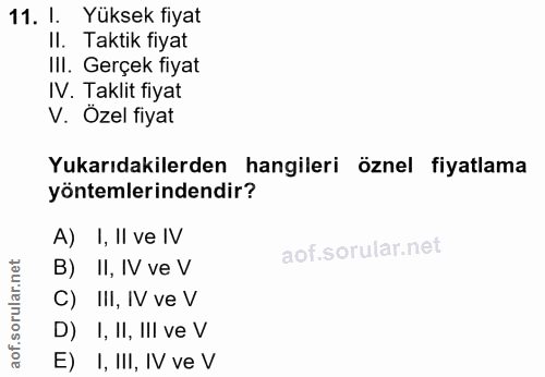 11. soru: l. Yüksek fiyat II. Taktik fiyat II. Gerçek fiyat N. Taklit fiyat V. Özel fiyat Yukarıdakilerden hangileri öznel fiya…