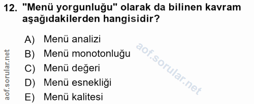 12. soru: "Menü yorgunluğu" olarak da bilinen kavram aşağıdakilerden hangisidir? A) Menü analizi B) Menü monotonluğu C) Menü de…