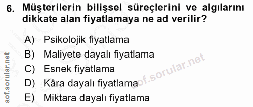 6. soru: Müşterilerin bilişsel süreçlerini ve algılarını dikkate alan fiyatlamaya ne ad verilir? A) Psikolojik fiyatlama B) Ma…