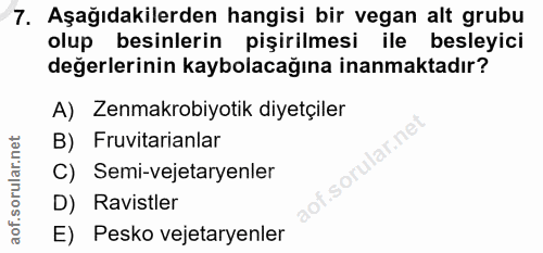 7. soru: Aşağıdakilerden hangisi bir vegan alt grubu olup besinlerin pişirilmesi ile besleyici değerlerinin kaybolacağına inan…