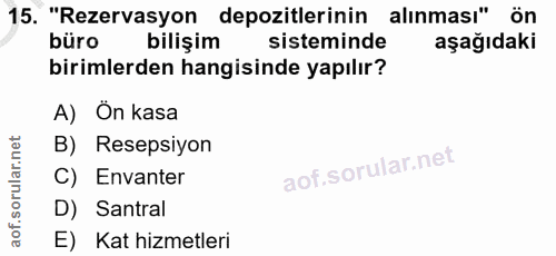 15. soru: "Rezervasyon depozitlerinin alınması" ön büro bilişim sisteminde aşağıdaki birimlerden hangisinde yapılır? A) Ön kasa…