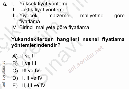 6. soru: I. Yüksek fiyat yöntemi II. Taktik fiyat yöntemi IlI. Yiyecek malzeme maliyetine göre fiyatlama IV. Birincil maliyete…