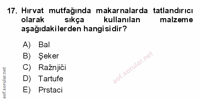 17. soru: Hırvat mutfağında makarnalarda tatlandırıcı olarak sıkça kullanılan malzeme aşağıdakilerden hangisidir? A) Bal B) Şek…