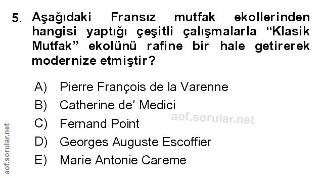 5. soru: Aşağıdaki Fransız mutfak ekollerinden hangisi yaptığı çeşitli çalışmalarla "Klasik Mutfak" ekolünü rafine bir hale ge…