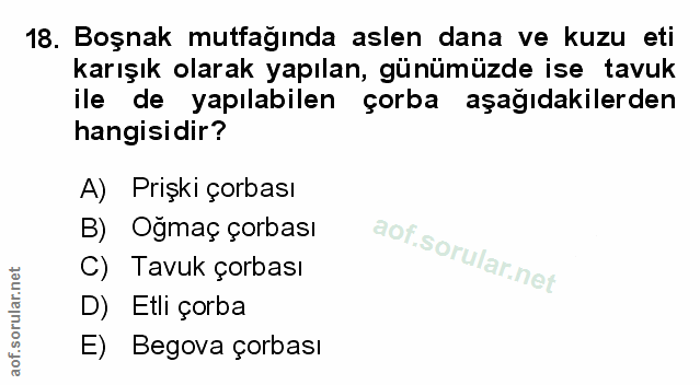 18. soru: Boşnak mutfağında aslen dana ve kuzu eti karışık olarak yapılan, günümüzde ise tavuk ile de yapılabilen çorba aşağıda…